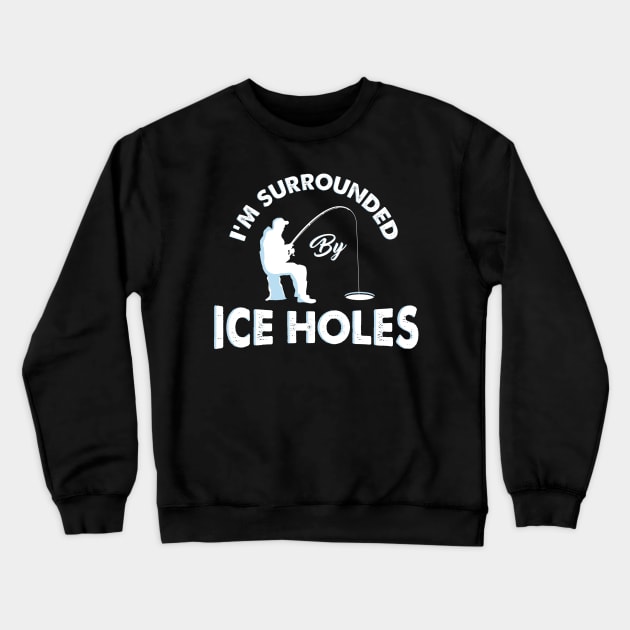 I´m surrounded by ice holes - Funny Ice Fishing Shirts and Gifts Crewneck Sweatshirt by Shirtbubble